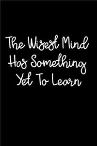The Wisest Mind Has Something Yet To Learn