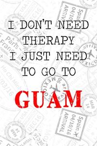 I Don't Need Therapy I Just Need To Go To Guam