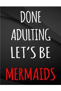 Done Adulting let's be mermaids.
