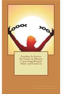 Freedom In Service Six Essays on Matters Concerning Britain's Safety and Good Go