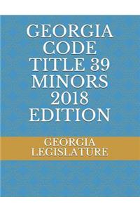 Georgia Code Title 39 Minors 2018 Edition