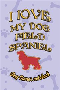 I Love My Dog Field Spaniel - Dog Owner Notebook