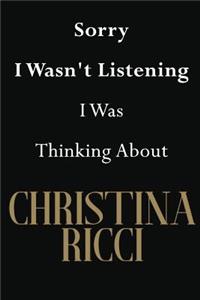 Sorry I Wasn't Listening I Was Thinking About Christina Ricci