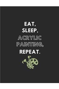 Eat, Sleep, Acrylic Painting, Repeat