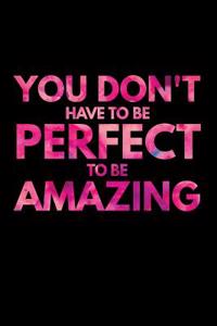 You Don't Have to Be Perfect to Be Amazing