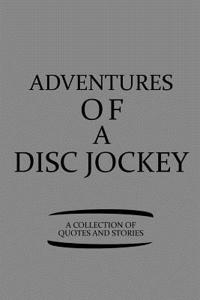 Adventures of a Disc Jockey a Collection of Quotes and Stories