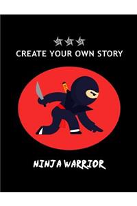 Create Your Own Story: Ninja Warrior Write Your Own Story Book for Boys DIY Draw It Yourself Blank Journal to Draw, Write & Illustrate Activity Book for Kids