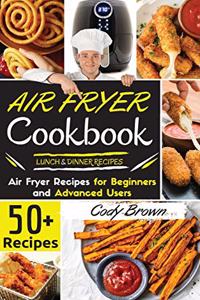 Air Fryer Cookbook: 50+ Tasty Air Fryer Recipes for Beginners and Advanced Users -LUNCH & DINNER RECIPES-. - March 2021 edition -