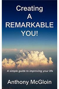 Creating a Remarkable You! - A Simple Guide to Improving Your Life.