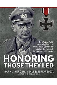 Honoring Those They Led: Decorated Field Commanders of the Third Reich: Command Authorities, Award Parameters, and Ranks