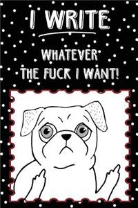 Journal Notebook Rude Flipping Pug I Write Whatever The Fuck I Want!