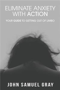 Eliminate Anxiety With Action: Your Guide To Getting Out Of Limbo