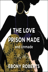 Love Prison Made and Unmade