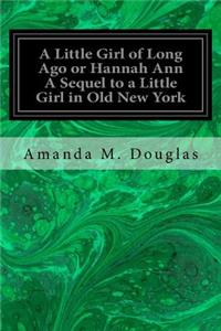 Little Girl of Long Ago or Hannah Ann A Sequel to a Little Girl in Old New York