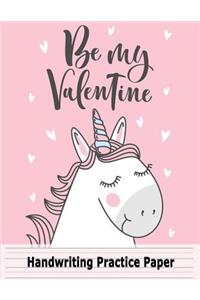 Handwriting Practice Paper Be My Valentine: Unicorn Blank Handwriting Book For Girls Kids: Pre K, Kindergarten, Ages 2-4, 3-5, 10 Pages of Sample Practice Sheet & 100 Pages Of Blank Sheet, 8.5