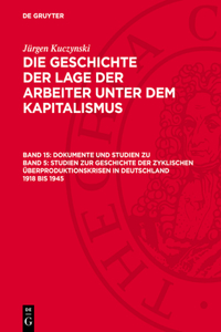 Dokumente Und Studien Zu Band 5: Studien Zur Geschichte Der Zyklischen Überproduktionskrisen in Deutschland 1918 Bis 1945