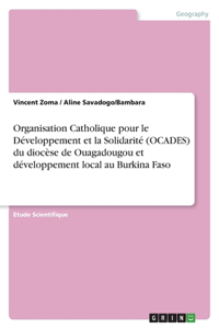 Organisation Catholique pour le Développement et la Solidarité (OCADES) du diocèse de Ouagadougou et développement local au Burkina Faso