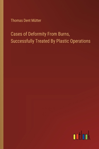 Cases of Deformity From Burns, Successfully Treated By Plastic Operations