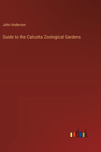 Guide to the Calcutta Zoological Gardens