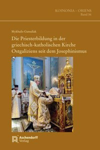 Die Priesterbildung in Der Griechisch-Katholischen Kirche Ostgaliziens Seit Dem Josephinismus