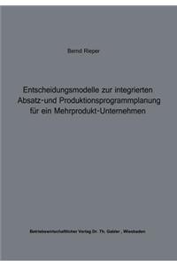 Entscheidungsmodelle zur integrierten Absatz- und Produktionsprogrammplanung für ein Mehrprodukt-Unternehmen