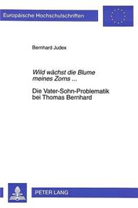 «Wild Waechst Die Blume Meines Zorns...»- Die Vater-Sohn-Problematik Bei Thomas Bernhard