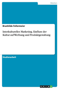 Interkulturelles Marketing. Einfluss der Kultur auf Werbung und Produktgestaltung