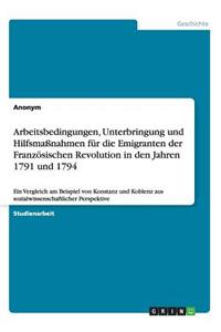 Arbeitsbedingungen, Unterbringung und Hilfsmaßnahmen für die Emigranten der Französischen Revolution in den Jahren 1791 und 1794