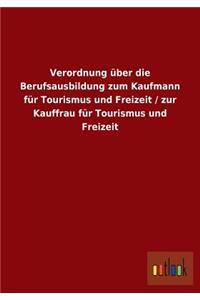 Verordnung über die Berufsausbildung zum Kaufmann für Tourismus und Freizeit / zur Kauffrau für Tourismus und Freizeit