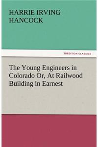 The Young Engineers in Colorado Or, at Railwood Building in Earnest