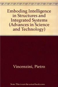 Embodying Intelligence in Structures and Integrated Systems: Selected, Peer Reviewed Papers from the Symposium C, Embodying Intelligence in Structures and Integrated Systems' of CIMTEC 2008 - 3rd International Conference, Smart Materials, Structures