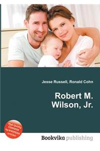 Robert M. Wilson, Jr.