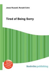 Tired of Being Sorry