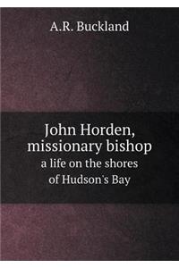 John Horden, Missionary Bishop a Life on the Shores of Hudson's Bay