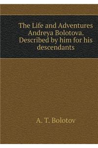 The Life and Adventures Andreya Bolotova. Described by Him for His Descendants