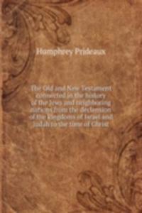 Old and New Testament connected in the history of the Jews and neighboring nations from the declension of the kingdoms of Israel and Judah to the time of Christ