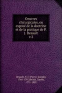 Oeuvres chirurgicales, ou expose de la doctrine et de la pratique de P. J. Desault