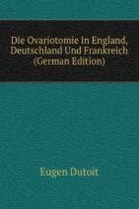 Die Ovariotomie in England, Deutschland Und Frankreich (German Edition)
