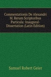 Commentationis De Alexandri M. Rerum Scriptoribus Particula: Inaugural-Dissertation (Latin Edition)