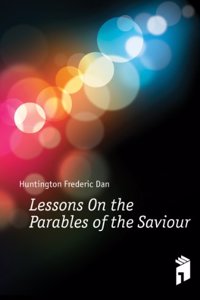 Lessons On the Parables of the Saviour: For Sunday Schools and Families