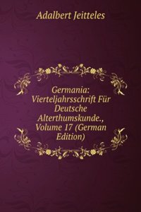 Germania: Vierteljahrsschrift Fur Deutsche Alterthumskunde., Volume 17 (German Edition)