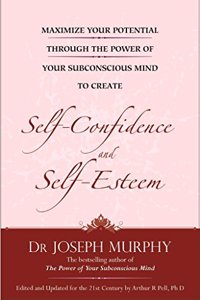 Maximize Your Potential Through The Power Of Your Subconscious Mind To Develop Self-Confidence And S