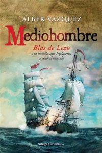 Mediohombre: Blas de Lezo y la batalla que Inglaterra oculto al mundo
