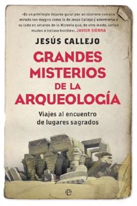 Grandes misterios de la arqueologia: Viajes al encuentro de lugares sagrados
