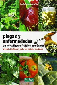 Plagas y enfermedades en hortalizas y frutales ecologicos: prevenir, identificar y tratar con metodos ecologicos