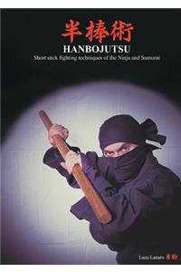HANBOJUTSU Short stick fighting techniques of the Ninja and Samurai