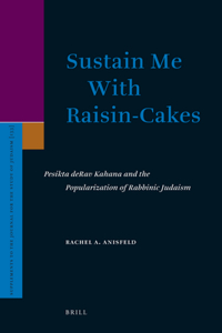 Sustain Me With Raisin-Cakes: Pesikta deRav Kahana and the Popularization of Rabbinic Judaism