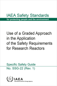 Use of a Graded Approach in the Application of the Safety Requirements for Research Reactors: IAEA Safety Standards Series No. Ssg-22 (Rev. 1)