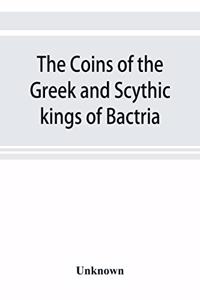 coins of the Greek and Scythic kings of Bactria and India in the British Museum