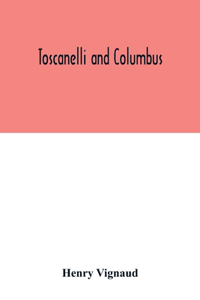 Toscanelli and Columbus. The letter and chart of Toscanelli on the route to the Indies by way of the west, sent in 1474 to the Portuguese Fernam Martins, and later on to Christopher Columbus; a critical study on the authenticity and value of these